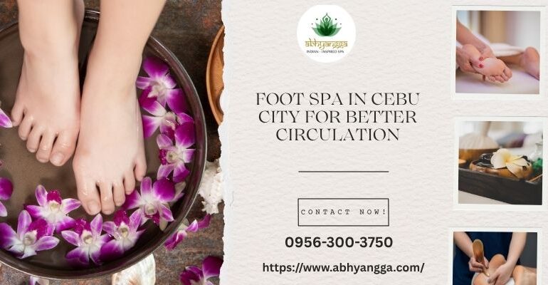 Foot Spa in Cebu City for Better Circulation