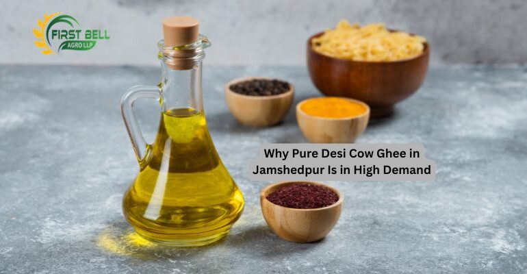 Why Pure Desi Cow Ghee in Jamshedpur Is in High Demand