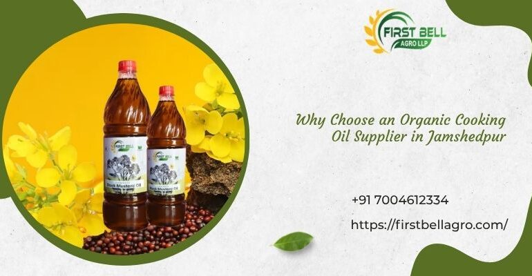 Why Choose an Organic Cooking Oil Supplier in Jamshedpur