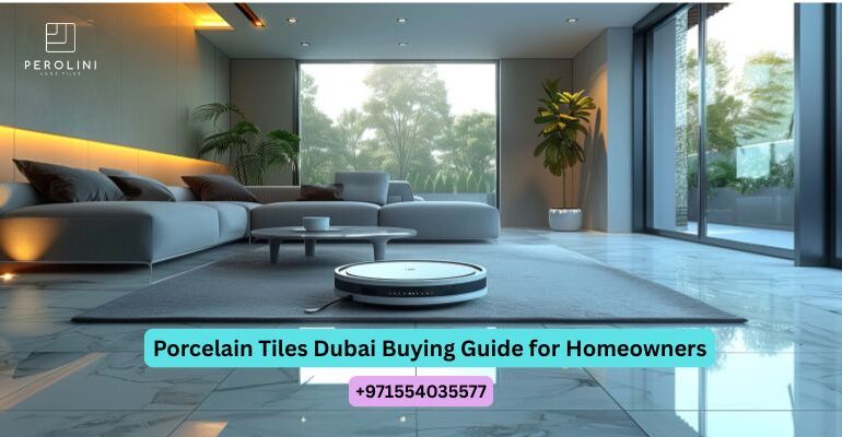 Porcelain Tiles Dubai Buying Guide for Homeowners