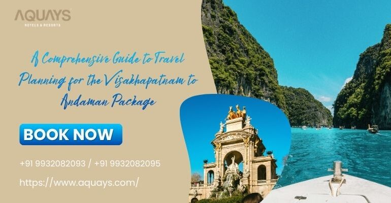 A Comprehensive Guide to Travel Planning for the Visakhapatnam to Andaman Package