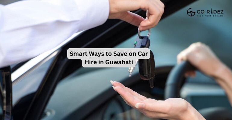 Smart Ways to Save on Car Hire in Guwahati
