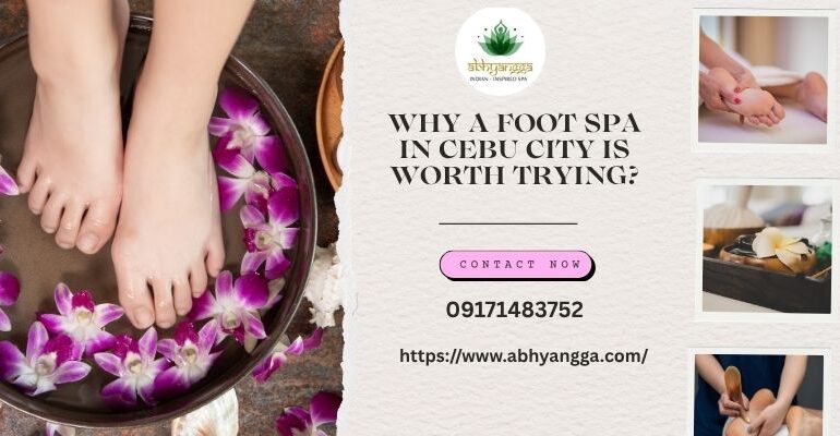 Why a Foot Spa in Cebu City Is Worth Trying?